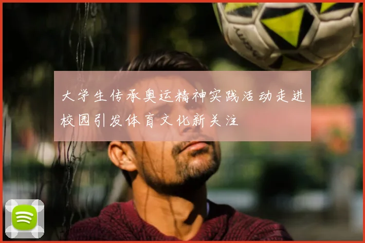 大学生传承奥运精神实践活动走进校园引发体育文化新关注